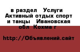  в раздел : Услуги » Активный отдых,спорт и танцы . Ивановская обл.,Кохма г.